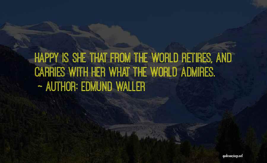 Edmund Waller Quotes: Happy Is She That From The World Retires, And Carries With Her What The World Admires.