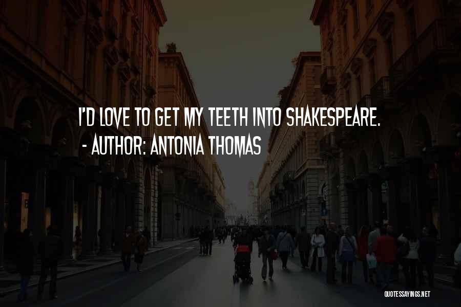 Antonia Thomas Quotes: I'd Love To Get My Teeth Into Shakespeare.