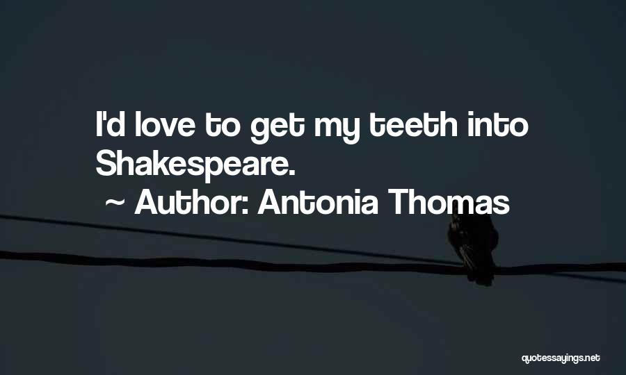 Antonia Thomas Quotes: I'd Love To Get My Teeth Into Shakespeare.