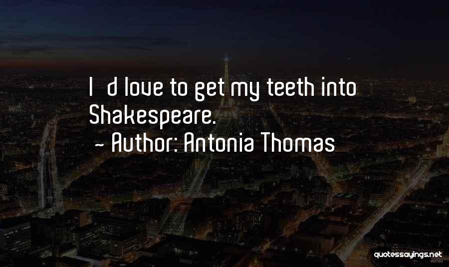 Antonia Thomas Quotes: I'd Love To Get My Teeth Into Shakespeare.