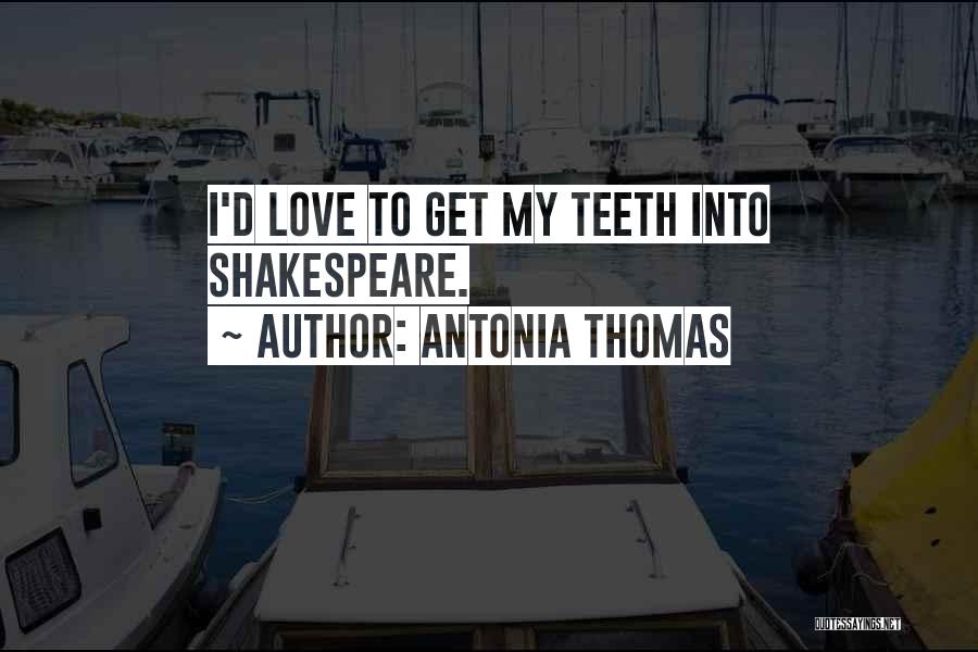 Antonia Thomas Quotes: I'd Love To Get My Teeth Into Shakespeare.