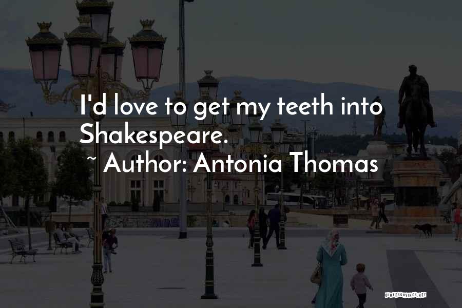 Antonia Thomas Quotes: I'd Love To Get My Teeth Into Shakespeare.