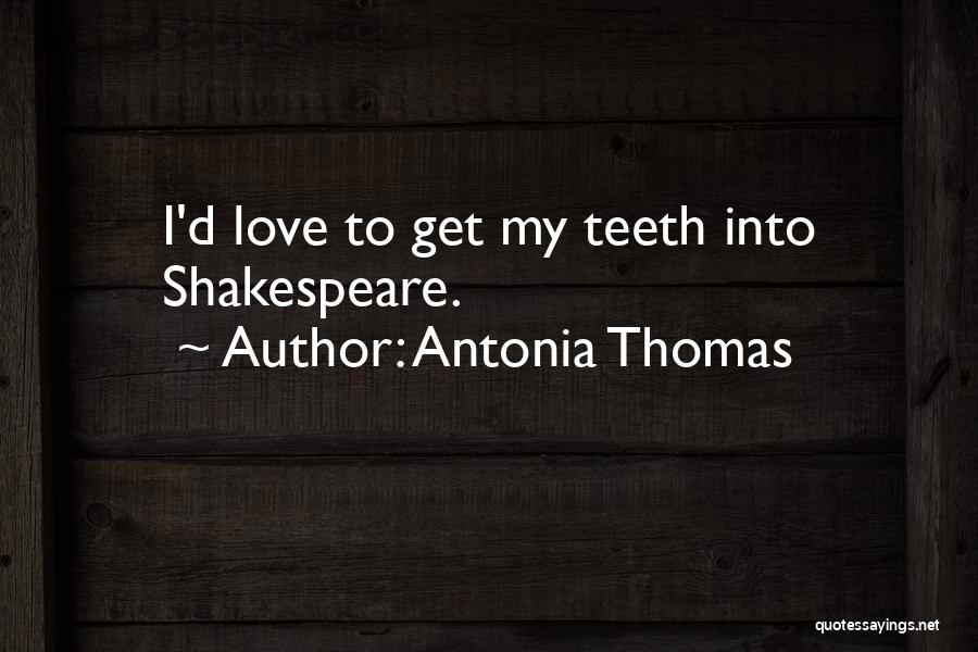 Antonia Thomas Quotes: I'd Love To Get My Teeth Into Shakespeare.