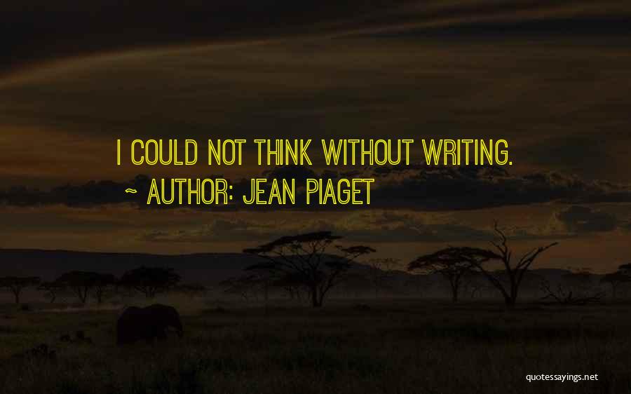 Jean Piaget Quotes: I Could Not Think Without Writing.