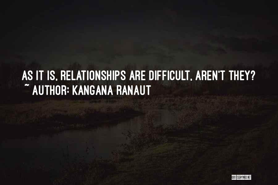 Kangana Ranaut Quotes: As It Is, Relationships Are Difficult, Aren't They?