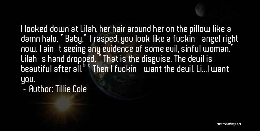 Tillie Cole Quotes: I Looked Down At Lilah, Her Hair Around Her On The Pillow Like A Damn Halo. Baby, I Rasped, You