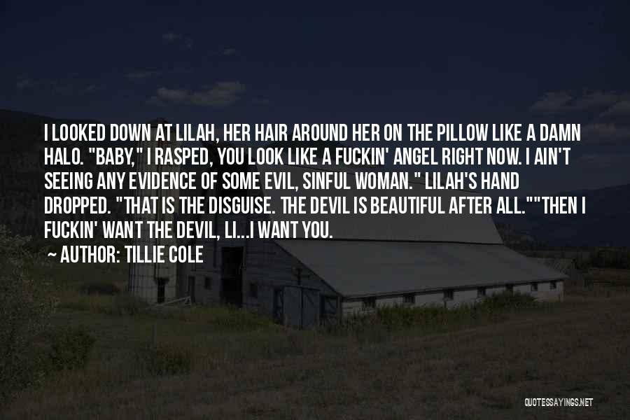 Tillie Cole Quotes: I Looked Down At Lilah, Her Hair Around Her On The Pillow Like A Damn Halo. Baby, I Rasped, You