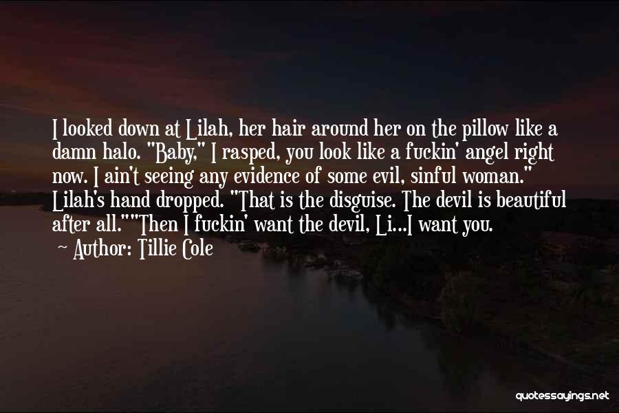 Tillie Cole Quotes: I Looked Down At Lilah, Her Hair Around Her On The Pillow Like A Damn Halo. Baby, I Rasped, You
