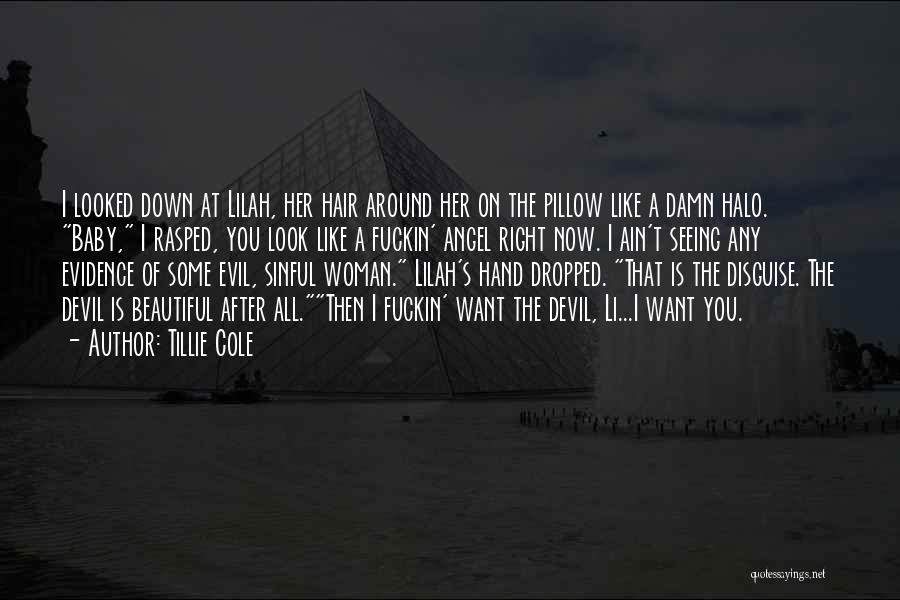 Tillie Cole Quotes: I Looked Down At Lilah, Her Hair Around Her On The Pillow Like A Damn Halo. Baby, I Rasped, You