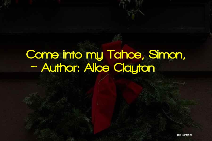 Alice Clayton Quotes: Come Into My Tahoe, Simon,