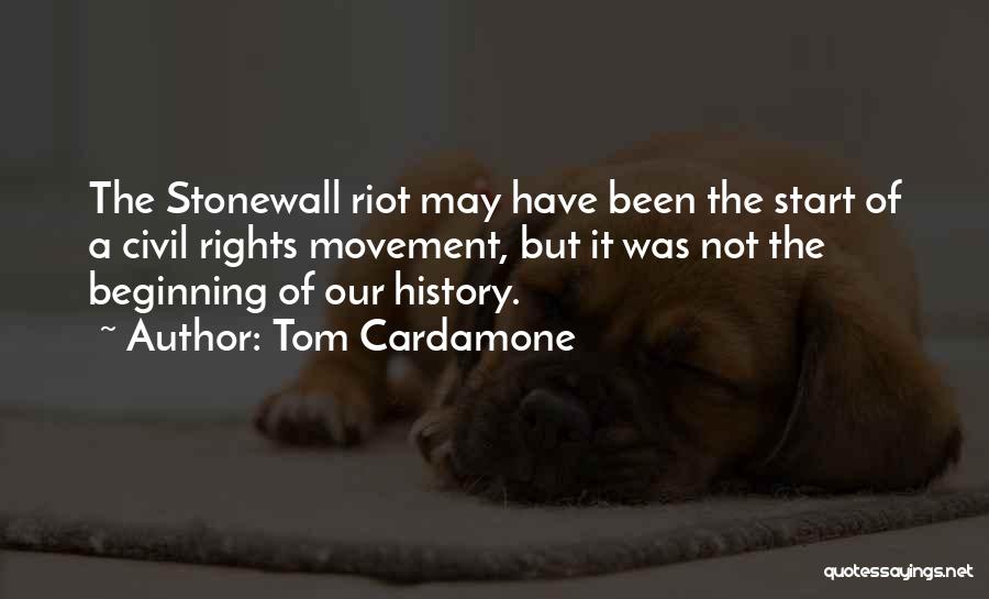 Tom Cardamone Quotes: The Stonewall Riot May Have Been The Start Of A Civil Rights Movement, But It Was Not The Beginning Of