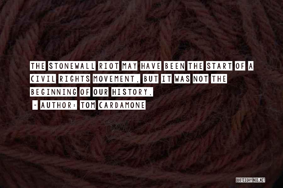 Tom Cardamone Quotes: The Stonewall Riot May Have Been The Start Of A Civil Rights Movement, But It Was Not The Beginning Of