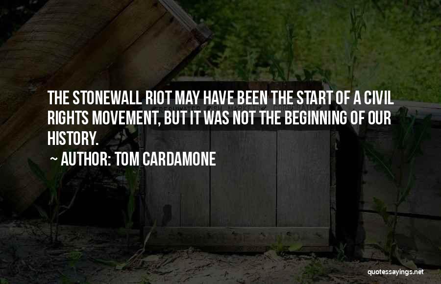 Tom Cardamone Quotes: The Stonewall Riot May Have Been The Start Of A Civil Rights Movement, But It Was Not The Beginning Of