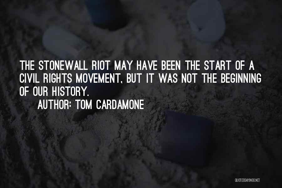 Tom Cardamone Quotes: The Stonewall Riot May Have Been The Start Of A Civil Rights Movement, But It Was Not The Beginning Of