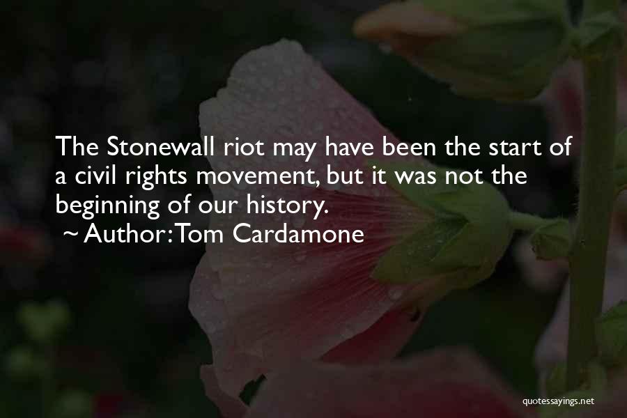 Tom Cardamone Quotes: The Stonewall Riot May Have Been The Start Of A Civil Rights Movement, But It Was Not The Beginning Of