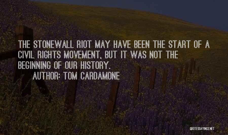 Tom Cardamone Quotes: The Stonewall Riot May Have Been The Start Of A Civil Rights Movement, But It Was Not The Beginning Of