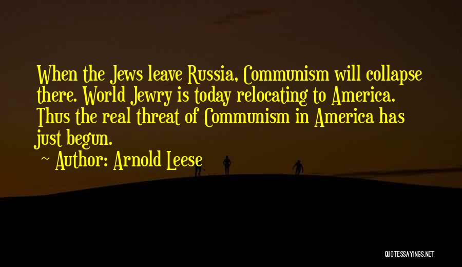 Arnold Leese Quotes: When The Jews Leave Russia, Communism Will Collapse There. World Jewry Is Today Relocating To America. Thus The Real Threat