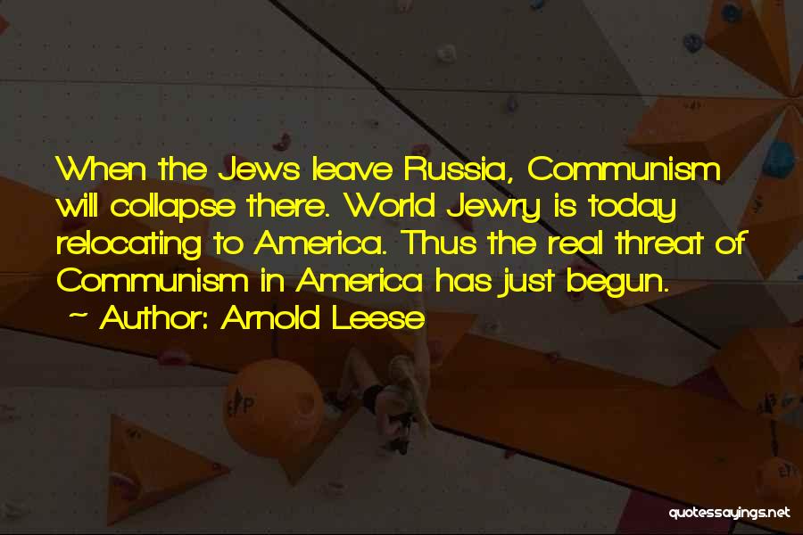 Arnold Leese Quotes: When The Jews Leave Russia, Communism Will Collapse There. World Jewry Is Today Relocating To America. Thus The Real Threat