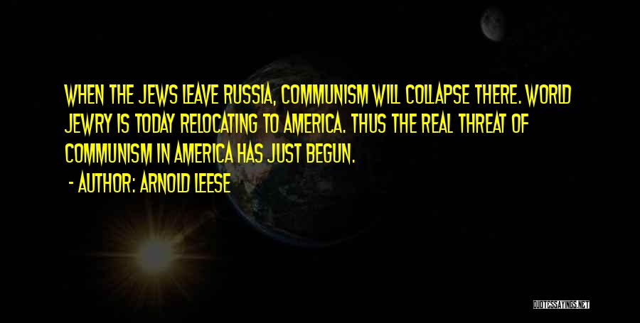Arnold Leese Quotes: When The Jews Leave Russia, Communism Will Collapse There. World Jewry Is Today Relocating To America. Thus The Real Threat