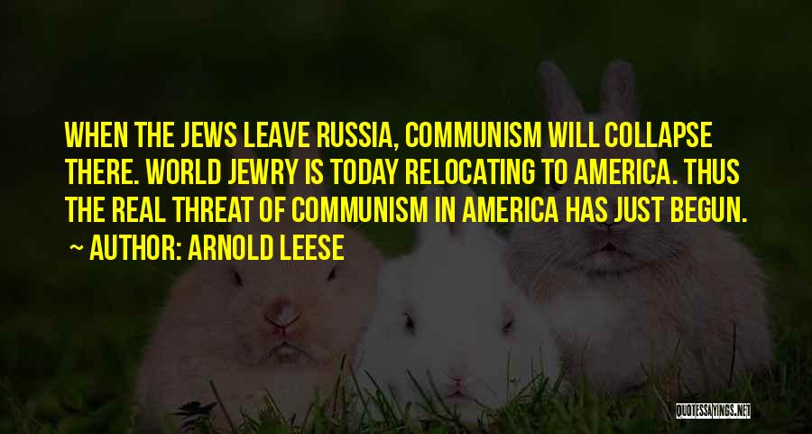 Arnold Leese Quotes: When The Jews Leave Russia, Communism Will Collapse There. World Jewry Is Today Relocating To America. Thus The Real Threat