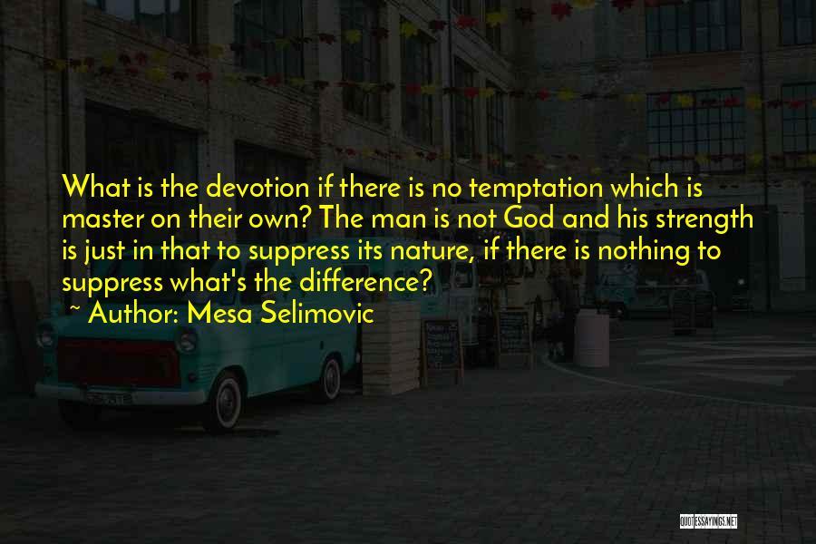 Mesa Selimovic Quotes: What Is The Devotion If There Is No Temptation Which Is Master On Their Own? The Man Is Not God