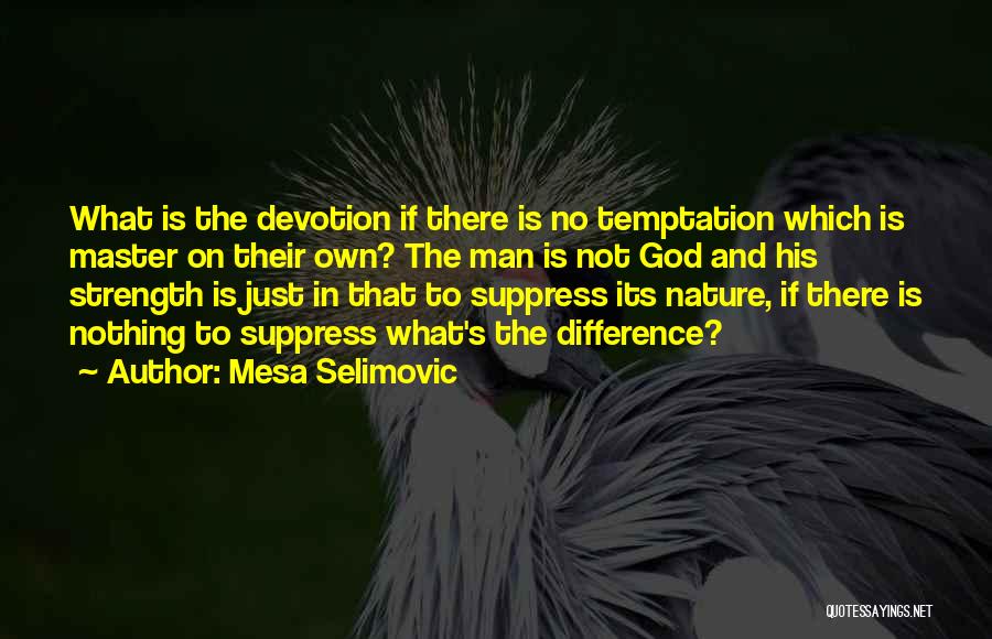 Mesa Selimovic Quotes: What Is The Devotion If There Is No Temptation Which Is Master On Their Own? The Man Is Not God