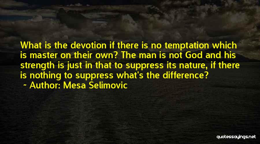 Mesa Selimovic Quotes: What Is The Devotion If There Is No Temptation Which Is Master On Their Own? The Man Is Not God