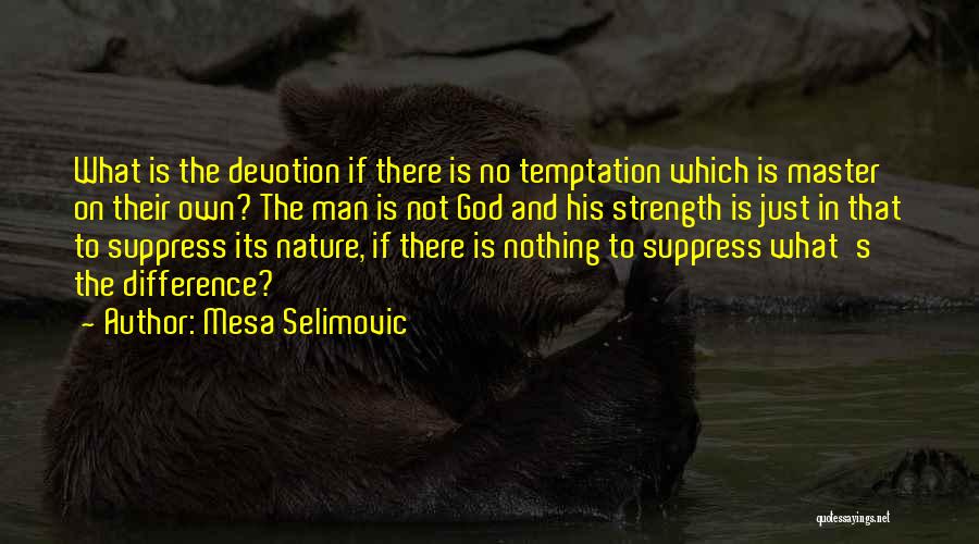 Mesa Selimovic Quotes: What Is The Devotion If There Is No Temptation Which Is Master On Their Own? The Man Is Not God