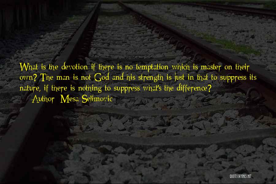 Mesa Selimovic Quotes: What Is The Devotion If There Is No Temptation Which Is Master On Their Own? The Man Is Not God