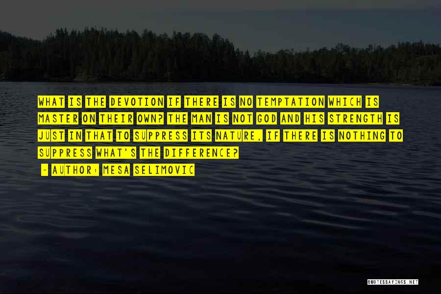 Mesa Selimovic Quotes: What Is The Devotion If There Is No Temptation Which Is Master On Their Own? The Man Is Not God