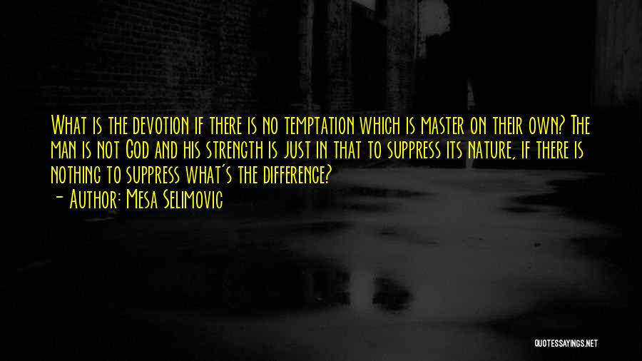 Mesa Selimovic Quotes: What Is The Devotion If There Is No Temptation Which Is Master On Their Own? The Man Is Not God