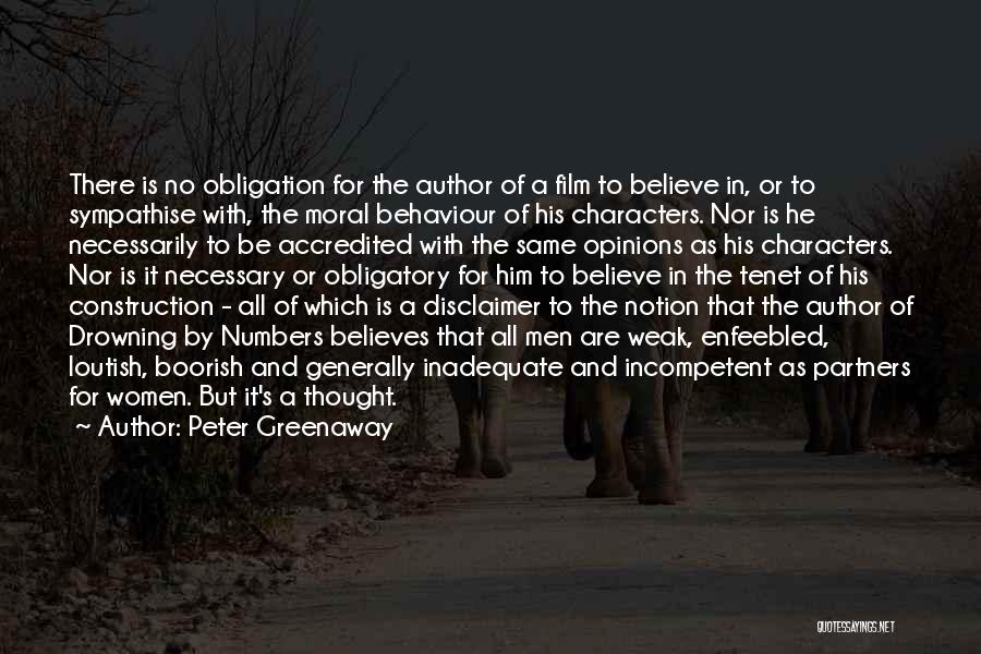 Peter Greenaway Quotes: There Is No Obligation For The Author Of A Film To Believe In, Or To Sympathise With, The Moral Behaviour