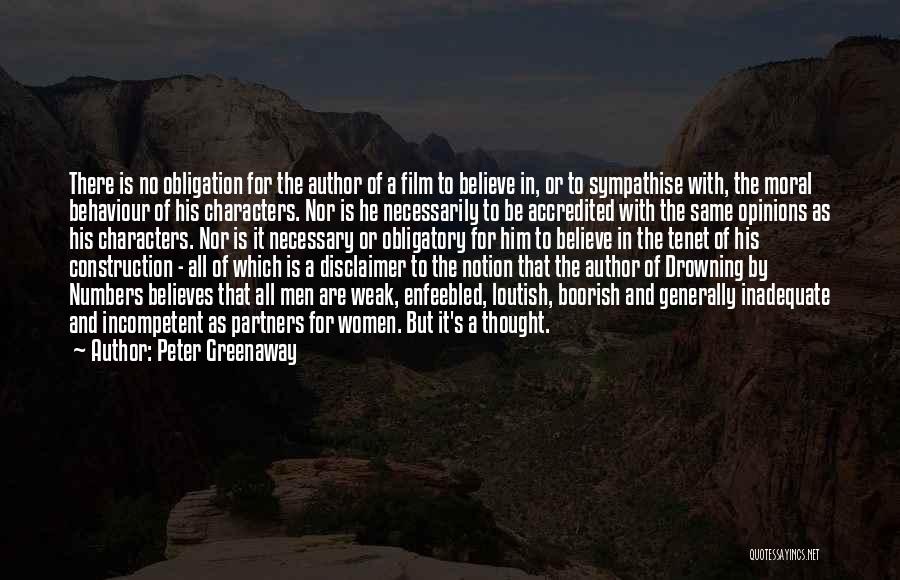 Peter Greenaway Quotes: There Is No Obligation For The Author Of A Film To Believe In, Or To Sympathise With, The Moral Behaviour