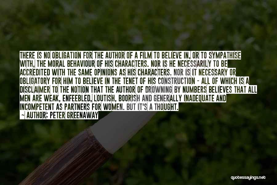 Peter Greenaway Quotes: There Is No Obligation For The Author Of A Film To Believe In, Or To Sympathise With, The Moral Behaviour