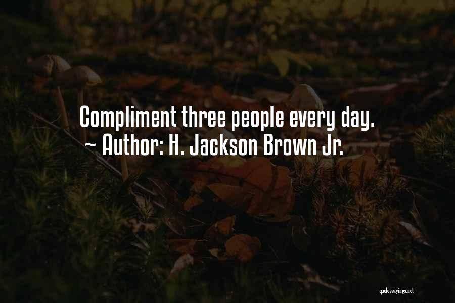 H. Jackson Brown Jr. Quotes: Compliment Three People Every Day.