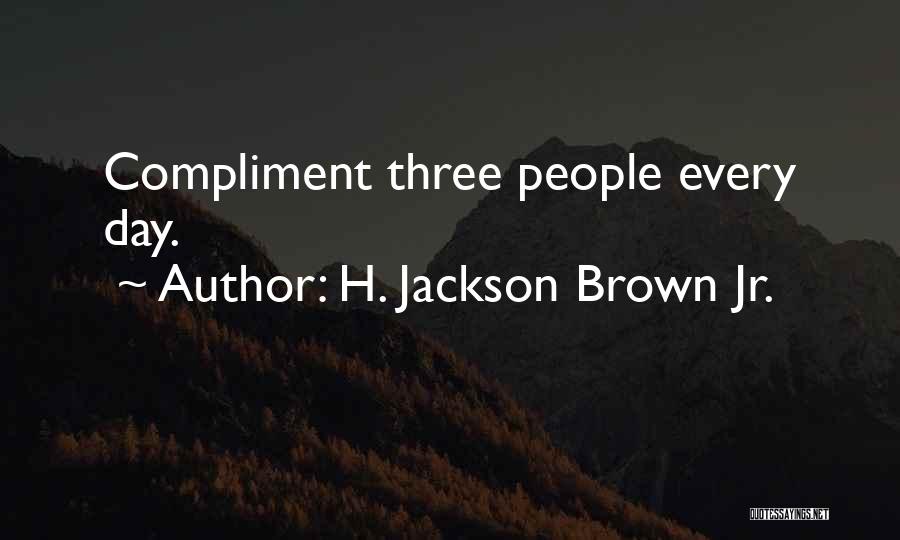 H. Jackson Brown Jr. Quotes: Compliment Three People Every Day.