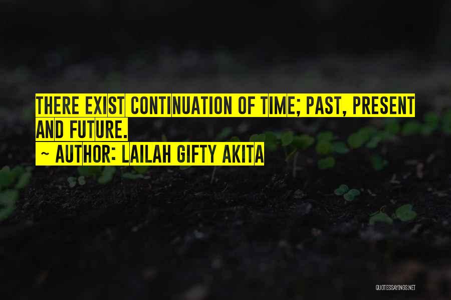 Lailah Gifty Akita Quotes: There Exist Continuation Of Time; Past, Present And Future.