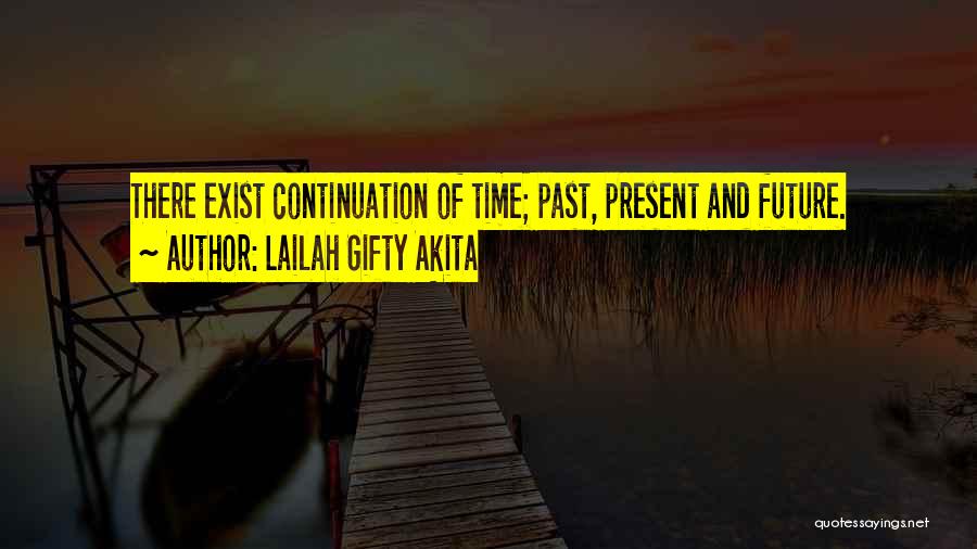 Lailah Gifty Akita Quotes: There Exist Continuation Of Time; Past, Present And Future.