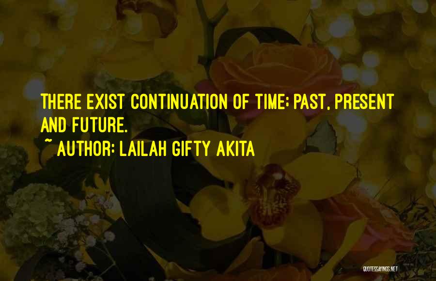 Lailah Gifty Akita Quotes: There Exist Continuation Of Time; Past, Present And Future.