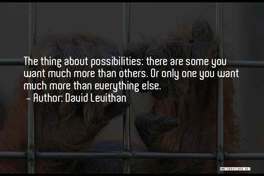 David Levithan Quotes: The Thing About Possibilities: There Are Some You Want Much More Than Others. Or Only One You Want Much More