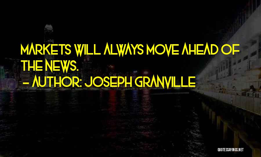 Joseph Granville Quotes: Markets Will Always Move Ahead Of The News.