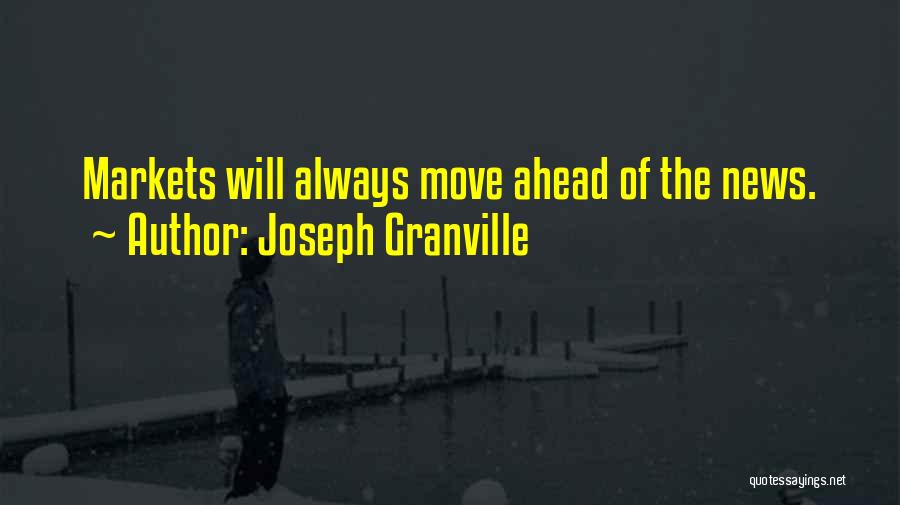 Joseph Granville Quotes: Markets Will Always Move Ahead Of The News.