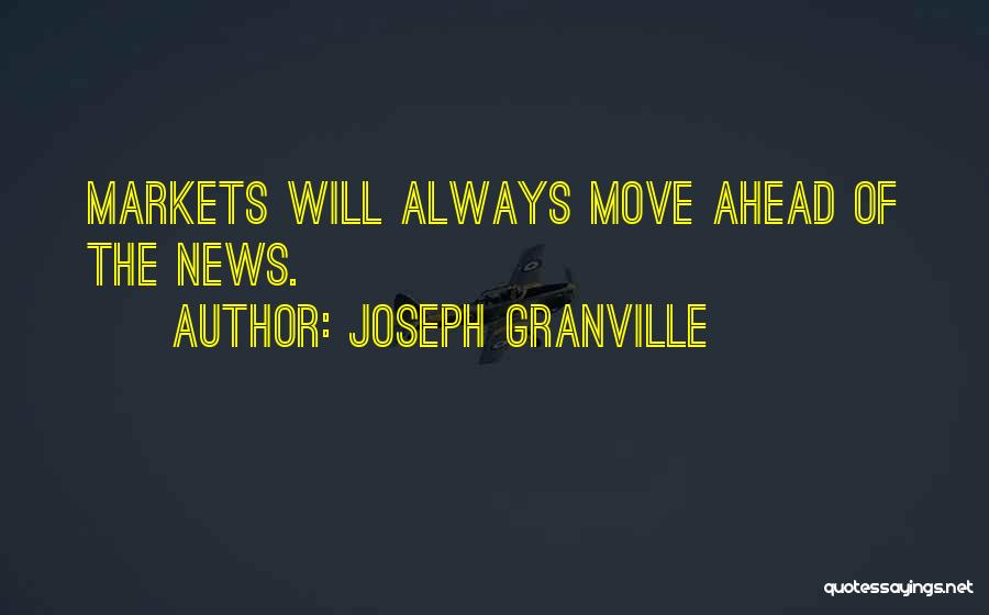 Joseph Granville Quotes: Markets Will Always Move Ahead Of The News.