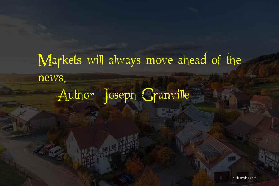 Joseph Granville Quotes: Markets Will Always Move Ahead Of The News.