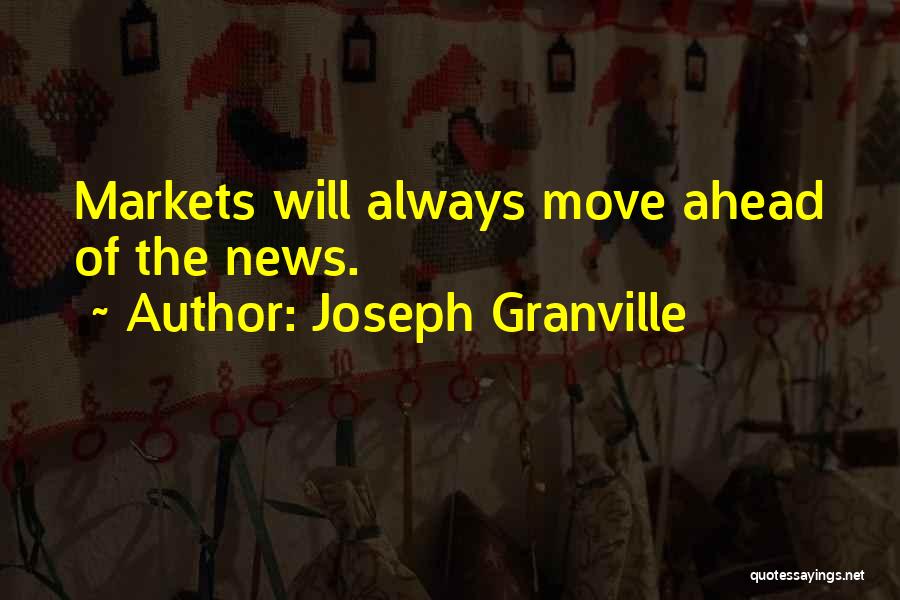 Joseph Granville Quotes: Markets Will Always Move Ahead Of The News.