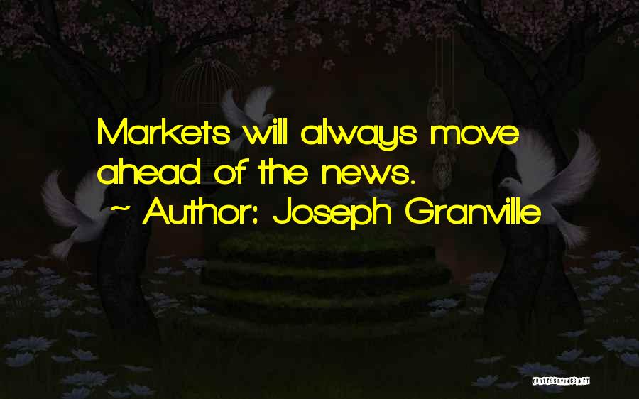 Joseph Granville Quotes: Markets Will Always Move Ahead Of The News.