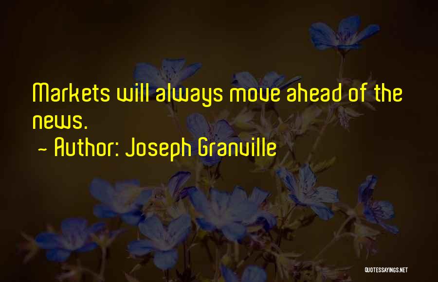 Joseph Granville Quotes: Markets Will Always Move Ahead Of The News.