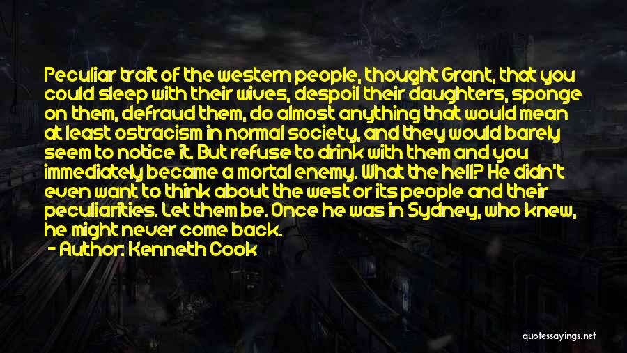 Kenneth Cook Quotes: Peculiar Trait Of The Western People, Thought Grant, That You Could Sleep With Their Wives, Despoil Their Daughters, Sponge On