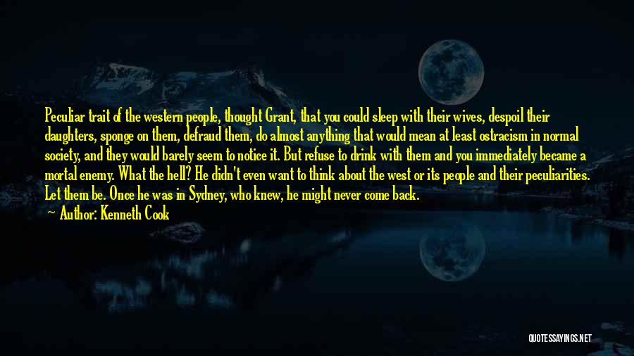 Kenneth Cook Quotes: Peculiar Trait Of The Western People, Thought Grant, That You Could Sleep With Their Wives, Despoil Their Daughters, Sponge On