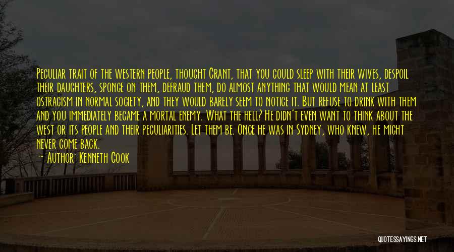 Kenneth Cook Quotes: Peculiar Trait Of The Western People, Thought Grant, That You Could Sleep With Their Wives, Despoil Their Daughters, Sponge On